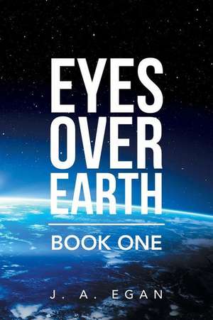 Eyes over Earth de J. A. Egan