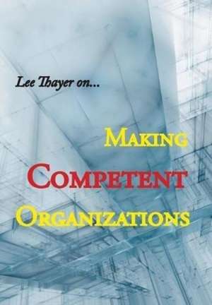 Making Competent Organizations de Lee Thayer