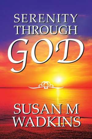 Serenity Through God de Susan M Wadkins