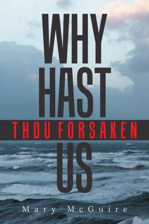 Why Hast Thou Forsaken Us? de Mary McGuire