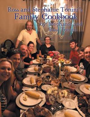 Ross and Stephanie Tonini'S Family Cookbook de Stephanie