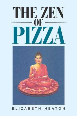 The Zen of Pizza de Elizabeth Heaton