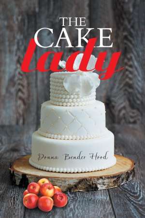 The Cake Lady de Donna Bender Hood