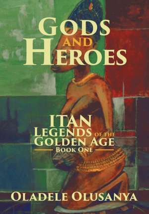 Gods and Heroes de Oladele Olusanya