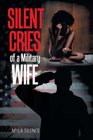 Silent Cries of a Military Wife de Myla Silence