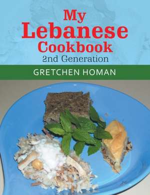 My Lebanese Cookbook, 2Nd Generation de Gretchen Homan