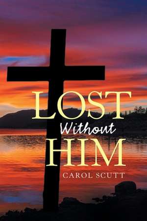 Lost Without Him de Carol Scutt