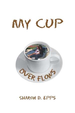 My Cup over Flows de Sharon D. Epps