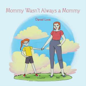 Mommy Wasn't Always a Mommy de Daniel Love