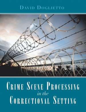 Crime Scene Processing in the Correctional Setting de David Doglietto