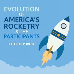 Evolution of America's Rocketry & the Participants de Charles P. Idler