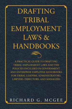 Drafting Tribal Employment Laws & Handbooks de Richard G. McGee