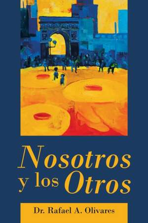 Nosotros Y Los Otros de Rafael A. Olivares