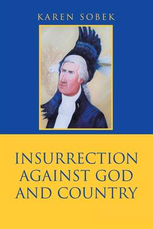 Insurrection Against God and Country de Karen Sobek