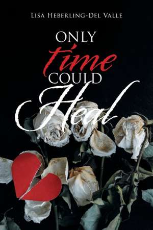 Only Time Could Heal de Lisa Heberling-Del Valle