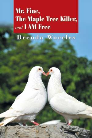 Mr. Fine, the Maple Tree Killer, and I Am Free de Brenda Worrles