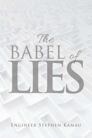 The Babel of Lies de Engineer Stephen Kamau