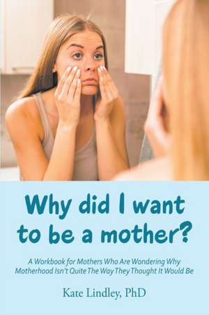 Why Did I Want to Be a Mother? de Kate Lindley