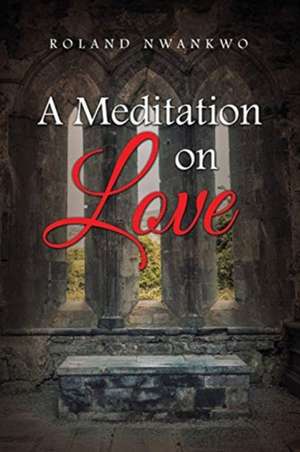 A Meditation on Love de Roland Nwankwo