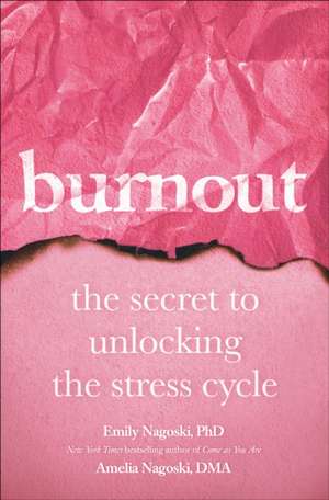 Burnout: The Secret to Unlocking the Stress Cycle de PhD Emily Nagoski