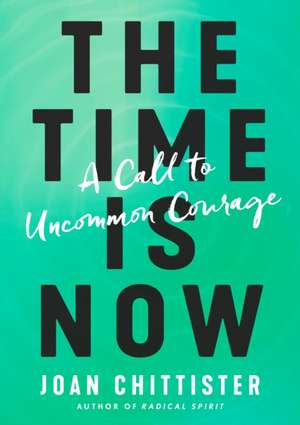 Time Is Now: A Call to Uncommon Courage de Joan Chittister