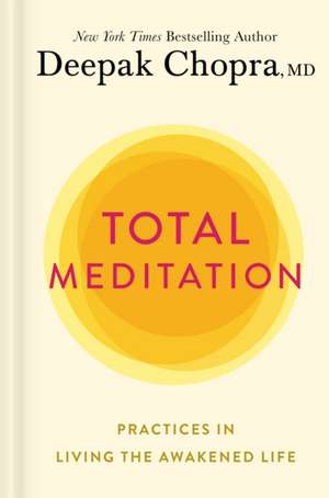 Total Meditation: Practices in Living the Awakened Life de Deepak Chopra