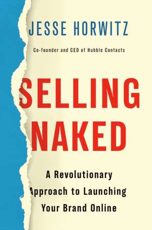 Selling Naked: A Revolutionary Approach to Launching Your Brand Online de Jesse Horwitz