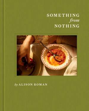 Something from Nothing: A Cookbook de Alison Roman