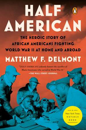 Half American: The Heroic Story of African Americans Fighting World War II at Home and Abroad de Matthew F. Delmont