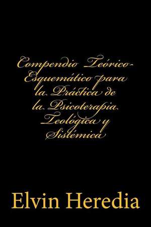 Compendio Teorico-Esquematico Para La Practica de la Psicoterapia Teologica y Sistemica de Heredia, Dr Elvin