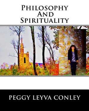 Philosophy and Spirituality de Peggy Leyva Conley