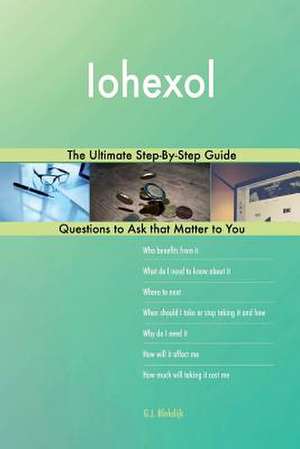Iohexol; The Ultimate Step-By-Step Guide de Blokdijk, G. J.