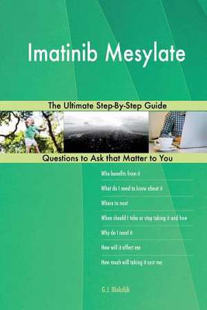 Imatinib Mesylate; The Ultimate Step-By-Step Guide de Blokdijk, G. J.