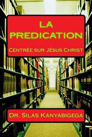 La Predication Centree Sur Jesus Christ de Kanyabigega Rev, Dr Silas