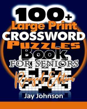 100+ Large Print Crossword Puzzle Book for Seniors-Revised Edition de Jay Johnson