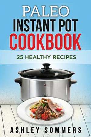 Paleo Instant Pot Cookbook de Sommers, Ashley