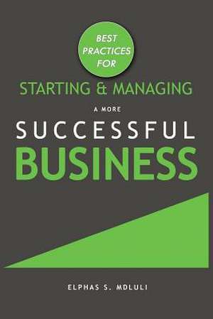 Best Practices for Starting and Managing a More Successful Business de Mdluli, Elphas Sipho