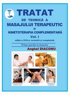 Tratat de Tehnica a Masajului Terapeutic Si Kinetoterapia Complementara de Diaconu, Anghel