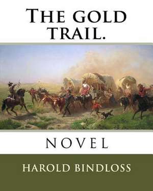 The Gold Trail. de Harold Bindloss