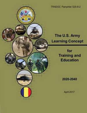 United States (U.S.) Army Training and Doctrine Command (Tradoc) Pamphlet (Tp) 525-8-2, the U.S. Army Learning Concept for Training and Education 2020 de United States Government Us Army