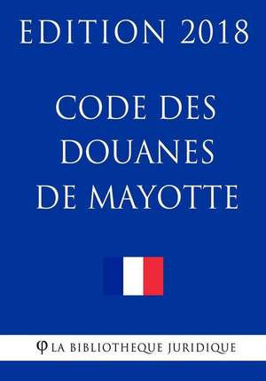 Code Des Douanes de Mayotte de La Bibliotheque Juridique