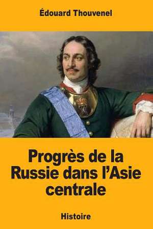 Progres de la Russie Dans L'Asie Centrale de Thouvenel, Edouard