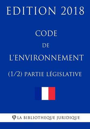 Code de L'Environnement (1/2) - Partie Legislative de La Bibliotheque Juridique