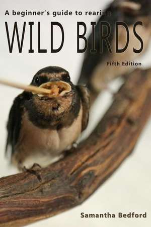 A Beginner's Guide to Rearing Wild Birds - Fifth Edition de Samantha Bedford