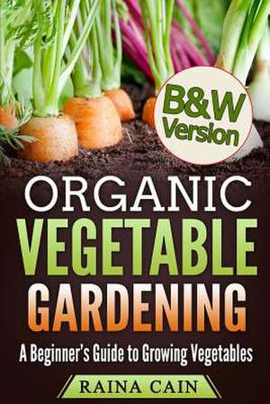 Organic Vegetable Gardening de Cain, Raina