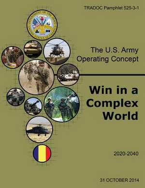 U.S. Army Training and Doctrine Command (Tradoc) Pamphlet 525-3-1, the U.S. Army Operating Concept Win in a Complex World 31 October 2014 de United States Government Us Army