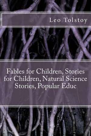 Fables for Children, Stories for Children, Natural Science Stories, Popular Educ de Leo Tolstoy