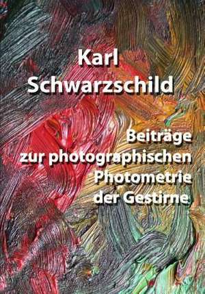 Beitrage Zur Photographischen Photometrie Der Gestirne de Karl Schwarzschild