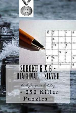 Sudoku 6 X 6 - 250 Killer Puzzles - Diagonal - Silver de Pitenko, Andrii