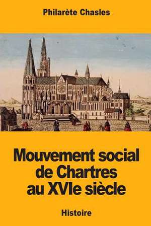 Mouvement Social de Chartres Au Xvie Siecle de Philarete Chasles